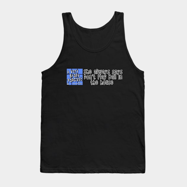 Don't play ball in the house Tank Top by A Very Brady Podcast